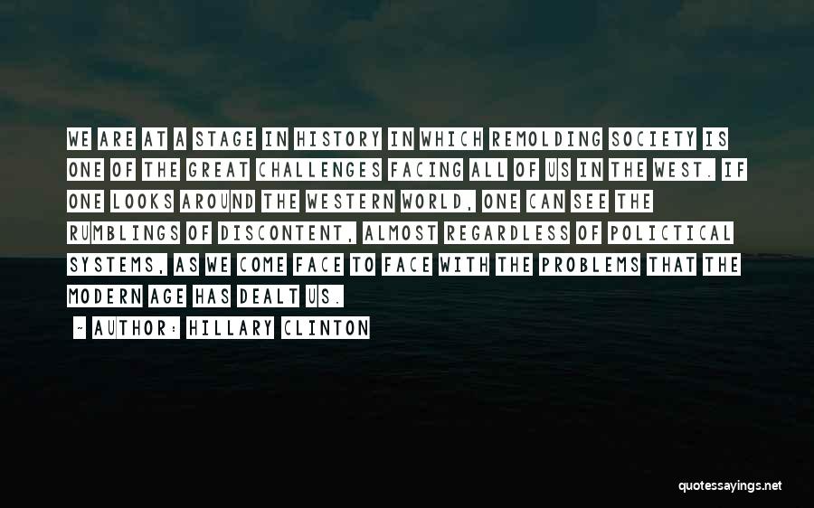 Hillary Clinton Quotes: We Are At A Stage In History In Which Remolding Society Is One Of The Great Challenges Facing All Of