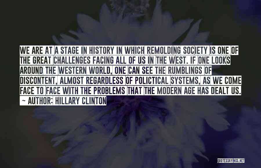 Hillary Clinton Quotes: We Are At A Stage In History In Which Remolding Society Is One Of The Great Challenges Facing All Of