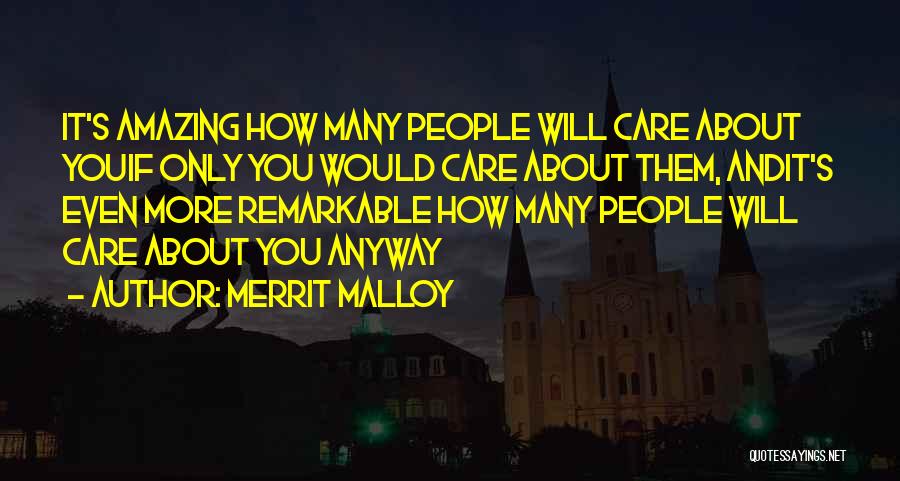 Merrit Malloy Quotes: It's Amazing How Many People Will Care About Youif Only You Would Care About Them, Andit's Even More Remarkable How