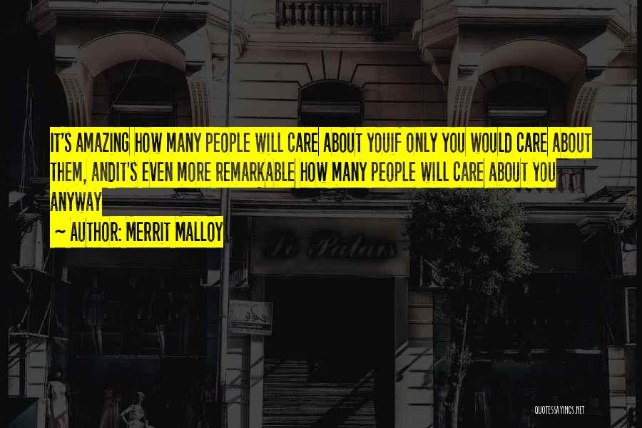 Merrit Malloy Quotes: It's Amazing How Many People Will Care About Youif Only You Would Care About Them, Andit's Even More Remarkable How