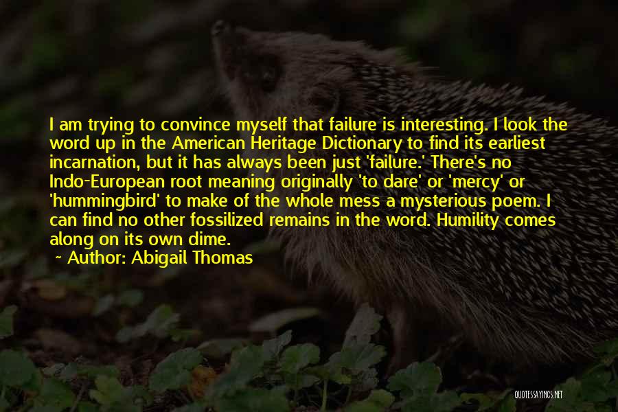 Abigail Thomas Quotes: I Am Trying To Convince Myself That Failure Is Interesting. I Look The Word Up In The American Heritage Dictionary