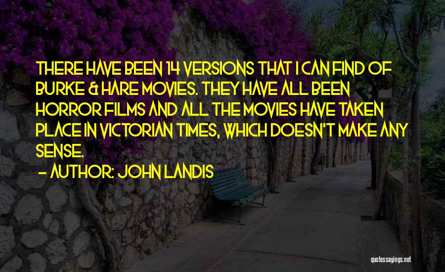 John Landis Quotes: There Have Been 14 Versions That I Can Find Of Burke & Hare Movies. They Have All Been Horror Films