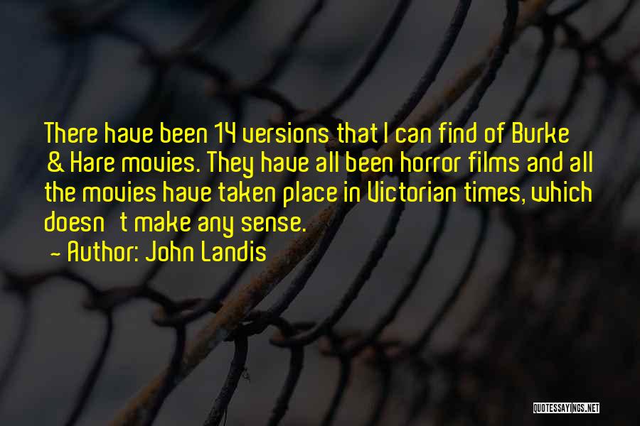 John Landis Quotes: There Have Been 14 Versions That I Can Find Of Burke & Hare Movies. They Have All Been Horror Films