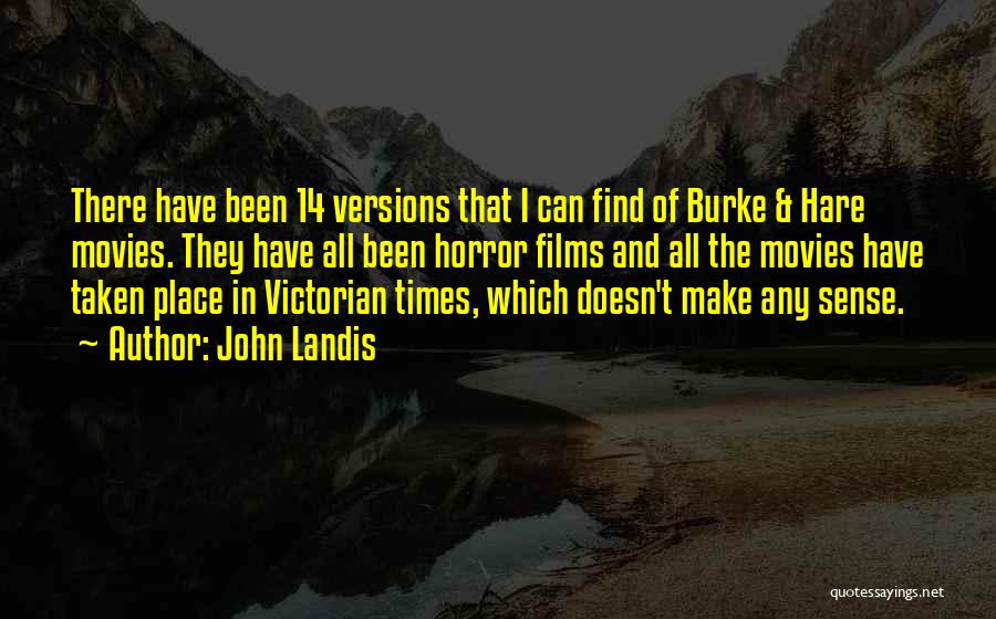 John Landis Quotes: There Have Been 14 Versions That I Can Find Of Burke & Hare Movies. They Have All Been Horror Films