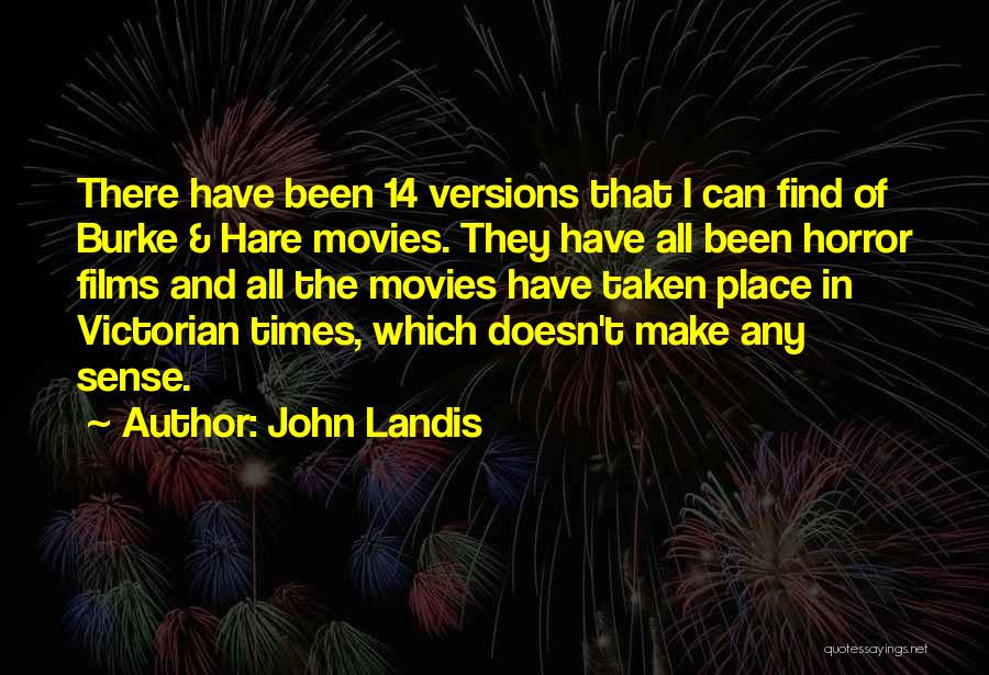 John Landis Quotes: There Have Been 14 Versions That I Can Find Of Burke & Hare Movies. They Have All Been Horror Films