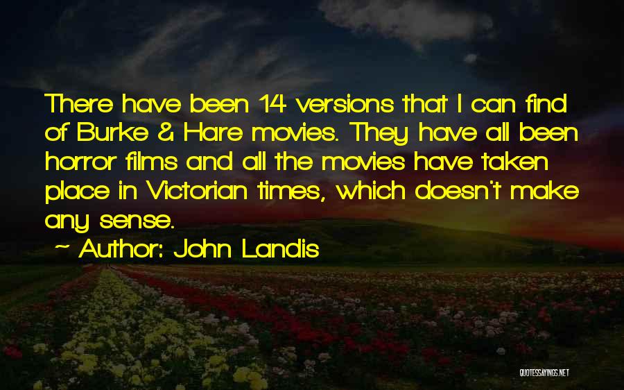 John Landis Quotes: There Have Been 14 Versions That I Can Find Of Burke & Hare Movies. They Have All Been Horror Films