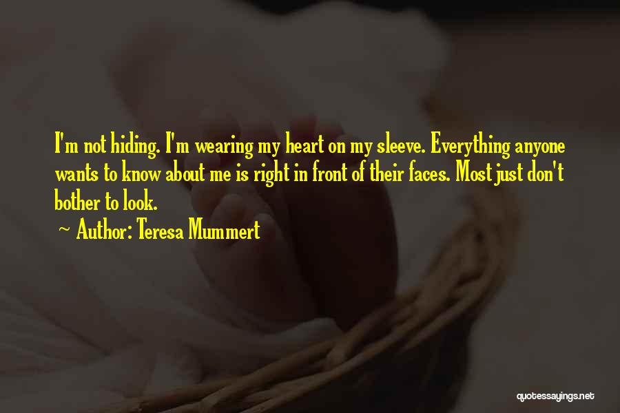 Teresa Mummert Quotes: I'm Not Hiding. I'm Wearing My Heart On My Sleeve. Everything Anyone Wants To Know About Me Is Right In