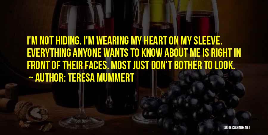 Teresa Mummert Quotes: I'm Not Hiding. I'm Wearing My Heart On My Sleeve. Everything Anyone Wants To Know About Me Is Right In