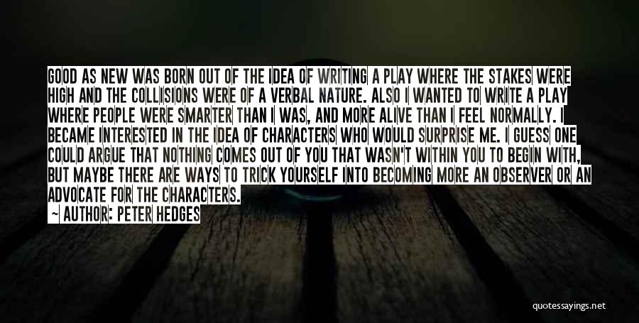 Peter Hedges Quotes: Good As New Was Born Out Of The Idea Of Writing A Play Where The Stakes Were High And The