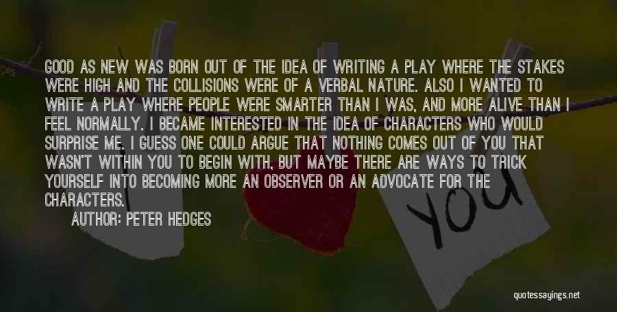 Peter Hedges Quotes: Good As New Was Born Out Of The Idea Of Writing A Play Where The Stakes Were High And The