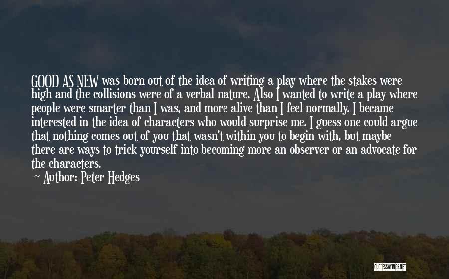 Peter Hedges Quotes: Good As New Was Born Out Of The Idea Of Writing A Play Where The Stakes Were High And The