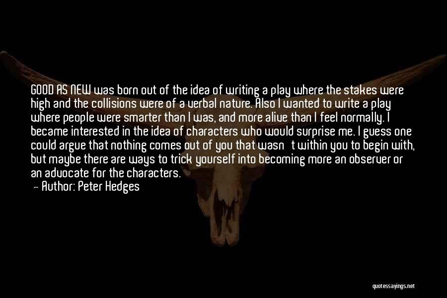 Peter Hedges Quotes: Good As New Was Born Out Of The Idea Of Writing A Play Where The Stakes Were High And The