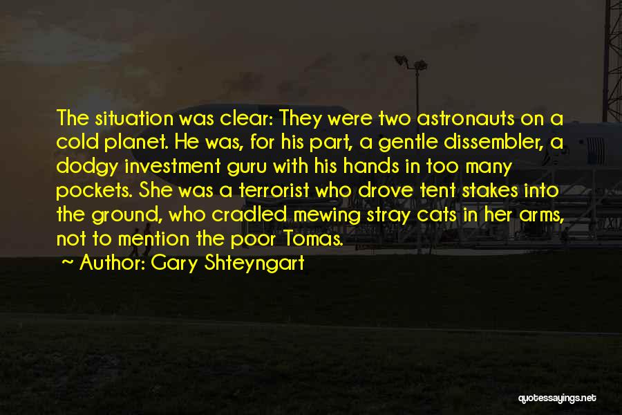 Gary Shteyngart Quotes: The Situation Was Clear: They Were Two Astronauts On A Cold Planet. He Was, For His Part, A Gentle Dissembler,