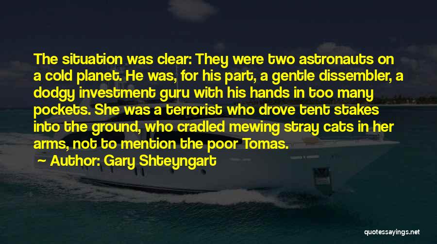 Gary Shteyngart Quotes: The Situation Was Clear: They Were Two Astronauts On A Cold Planet. He Was, For His Part, A Gentle Dissembler,