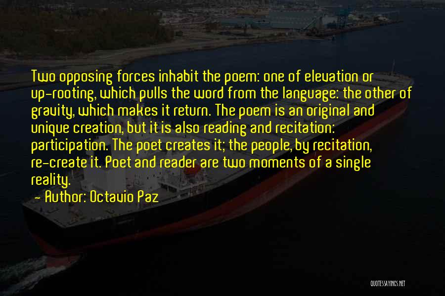 Octavio Paz Quotes: Two Opposing Forces Inhabit The Poem: One Of Elevation Or Up-rooting, Which Pulls The Word From The Language: The Other