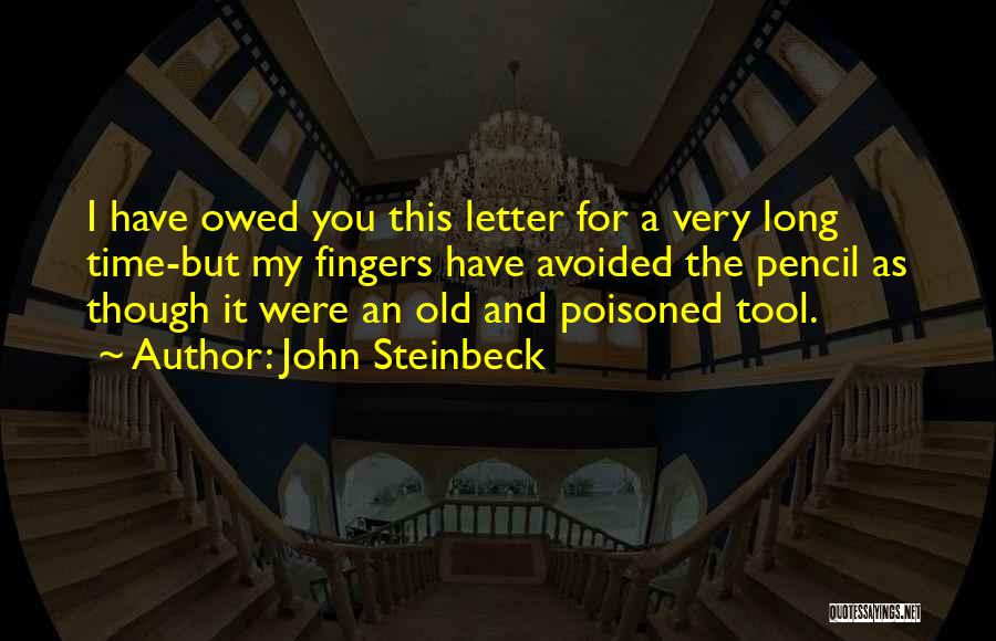 John Steinbeck Quotes: I Have Owed You This Letter For A Very Long Time-but My Fingers Have Avoided The Pencil As Though It