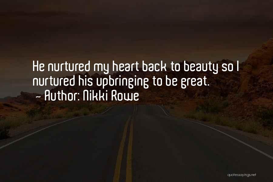 Nikki Rowe Quotes: He Nurtured My Heart Back To Beauty So I Nurtured His Upbringing To Be Great.