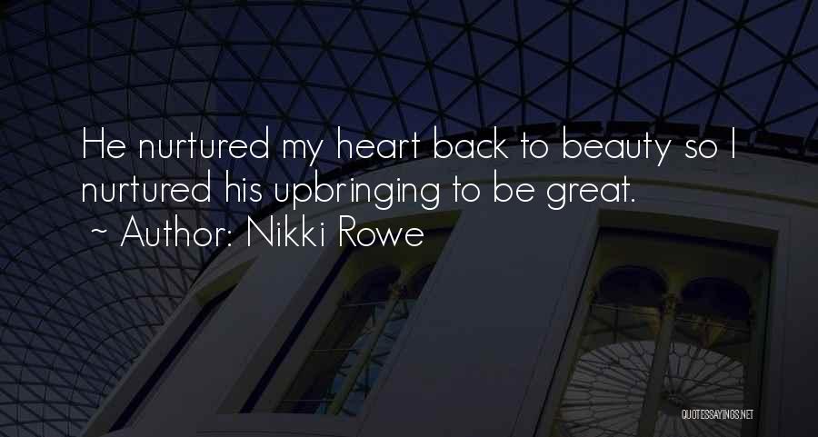 Nikki Rowe Quotes: He Nurtured My Heart Back To Beauty So I Nurtured His Upbringing To Be Great.