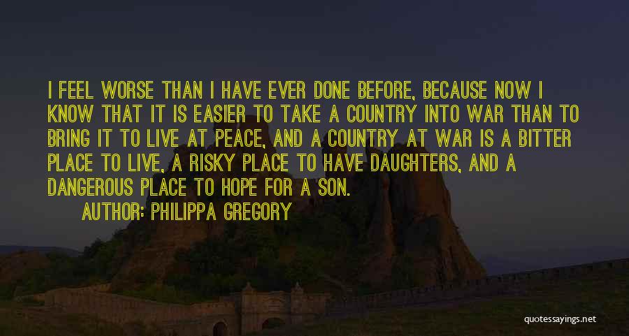 Philippa Gregory Quotes: I Feel Worse Than I Have Ever Done Before, Because Now I Know That It Is Easier To Take A