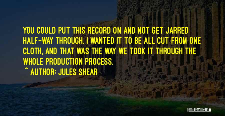 Jules Shear Quotes: You Could Put This Record On And Not Get Jarred Half-way Through. I Wanted It To Be All Cut From