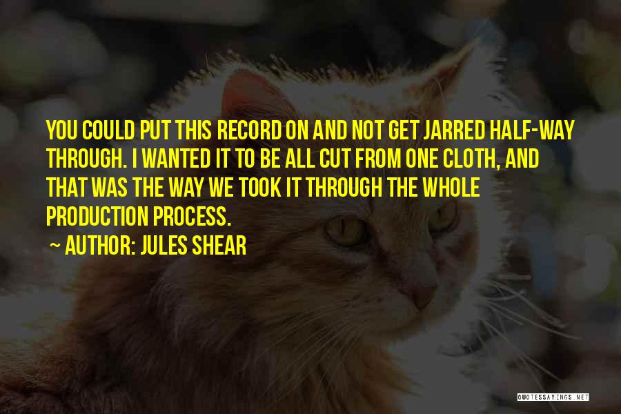 Jules Shear Quotes: You Could Put This Record On And Not Get Jarred Half-way Through. I Wanted It To Be All Cut From