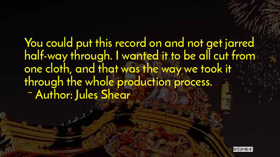 Jules Shear Quotes: You Could Put This Record On And Not Get Jarred Half-way Through. I Wanted It To Be All Cut From