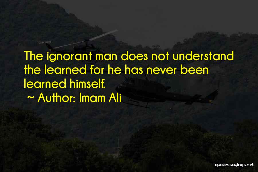 Imam Ali Quotes: The Ignorant Man Does Not Understand The Learned For He Has Never Been Learned Himself.