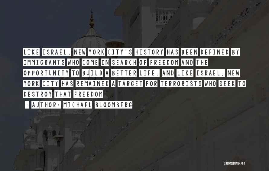 Michael Bloomberg Quotes: Like Israel, New York City's History Has Been Defined By Immigrants Who Come In Search Of Freedom And The Opportunity