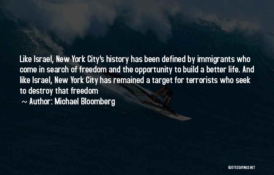 Michael Bloomberg Quotes: Like Israel, New York City's History Has Been Defined By Immigrants Who Come In Search Of Freedom And The Opportunity