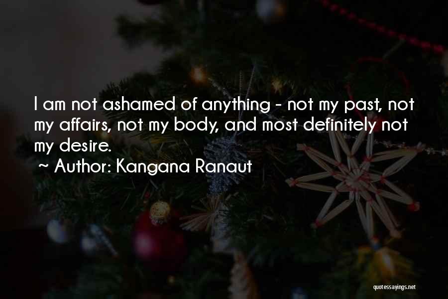 Kangana Ranaut Quotes: I Am Not Ashamed Of Anything - Not My Past, Not My Affairs, Not My Body, And Most Definitely Not