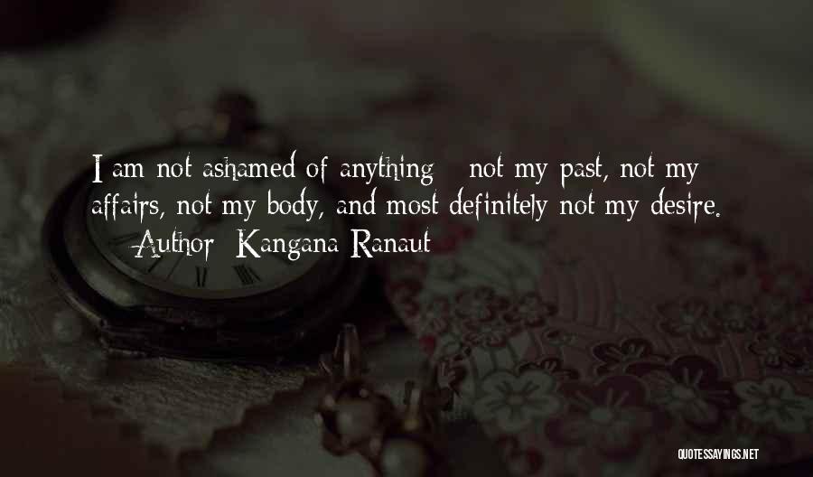 Kangana Ranaut Quotes: I Am Not Ashamed Of Anything - Not My Past, Not My Affairs, Not My Body, And Most Definitely Not