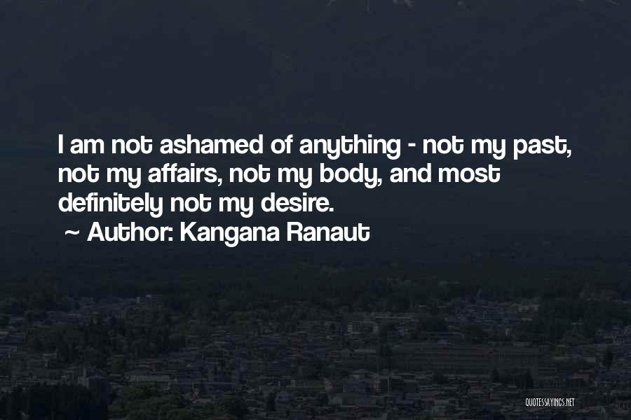 Kangana Ranaut Quotes: I Am Not Ashamed Of Anything - Not My Past, Not My Affairs, Not My Body, And Most Definitely Not
