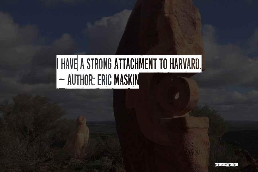 Eric Maskin Quotes: I Have A Strong Attachment To Harvard.