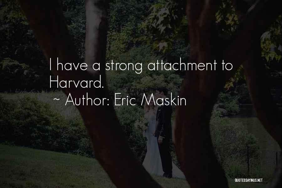 Eric Maskin Quotes: I Have A Strong Attachment To Harvard.