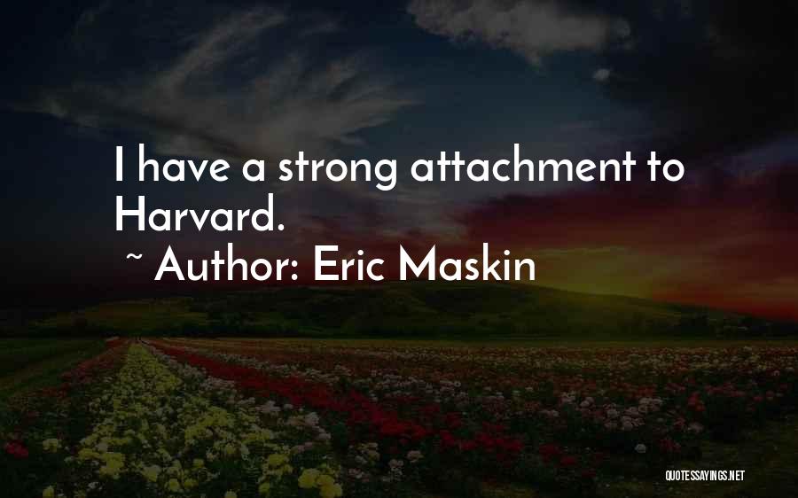 Eric Maskin Quotes: I Have A Strong Attachment To Harvard.