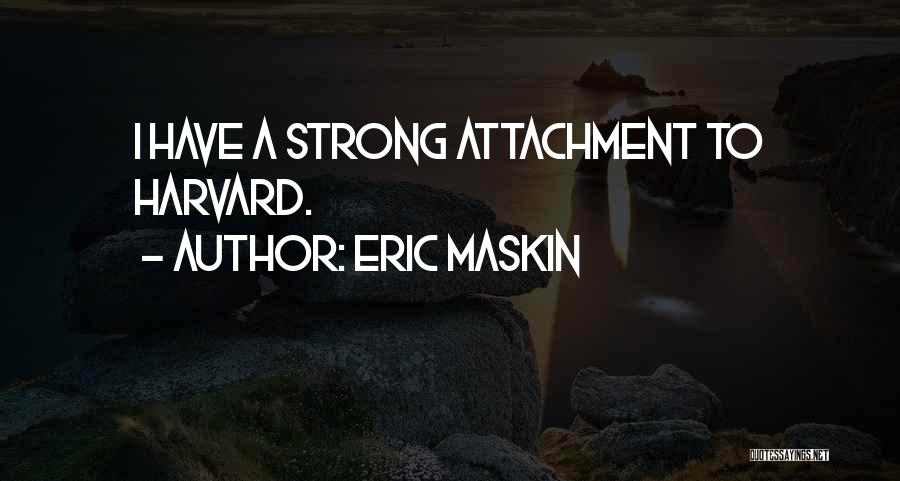 Eric Maskin Quotes: I Have A Strong Attachment To Harvard.