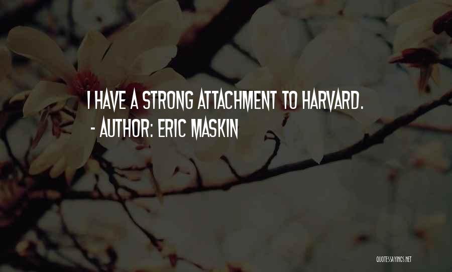 Eric Maskin Quotes: I Have A Strong Attachment To Harvard.
