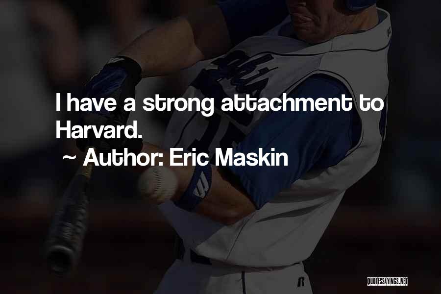 Eric Maskin Quotes: I Have A Strong Attachment To Harvard.