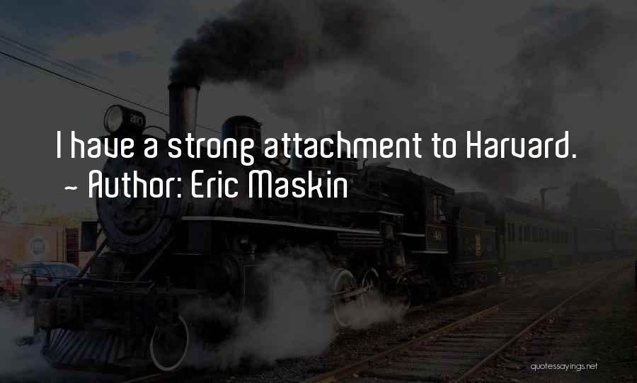 Eric Maskin Quotes: I Have A Strong Attachment To Harvard.