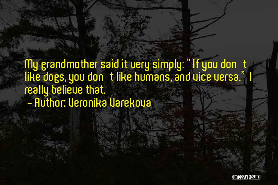 Veronika Varekova Quotes: My Grandmother Said It Very Simply: If You Don't Like Dogs, You Don't Like Humans, And Vice Versa. I Really