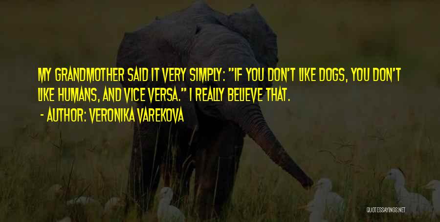 Veronika Varekova Quotes: My Grandmother Said It Very Simply: If You Don't Like Dogs, You Don't Like Humans, And Vice Versa. I Really