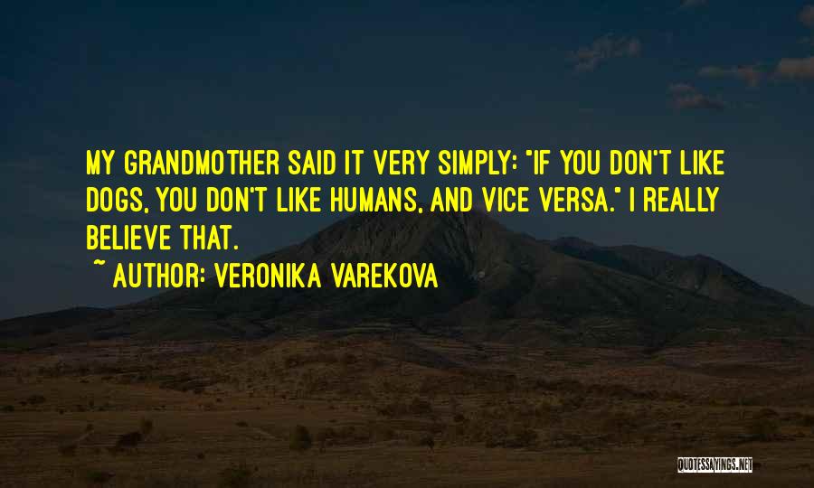 Veronika Varekova Quotes: My Grandmother Said It Very Simply: If You Don't Like Dogs, You Don't Like Humans, And Vice Versa. I Really