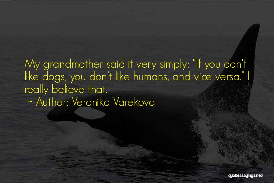 Veronika Varekova Quotes: My Grandmother Said It Very Simply: If You Don't Like Dogs, You Don't Like Humans, And Vice Versa. I Really
