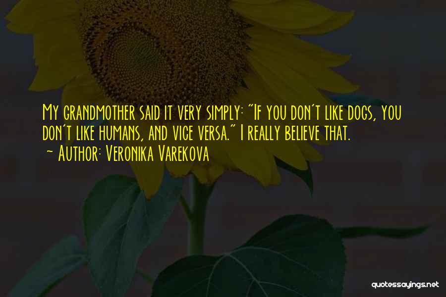 Veronika Varekova Quotes: My Grandmother Said It Very Simply: If You Don't Like Dogs, You Don't Like Humans, And Vice Versa. I Really