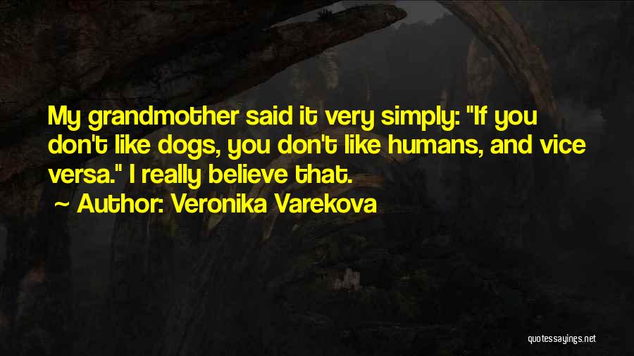 Veronika Varekova Quotes: My Grandmother Said It Very Simply: If You Don't Like Dogs, You Don't Like Humans, And Vice Versa. I Really