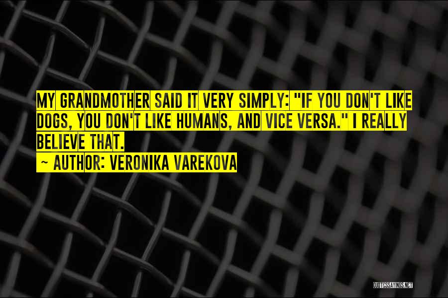 Veronika Varekova Quotes: My Grandmother Said It Very Simply: If You Don't Like Dogs, You Don't Like Humans, And Vice Versa. I Really