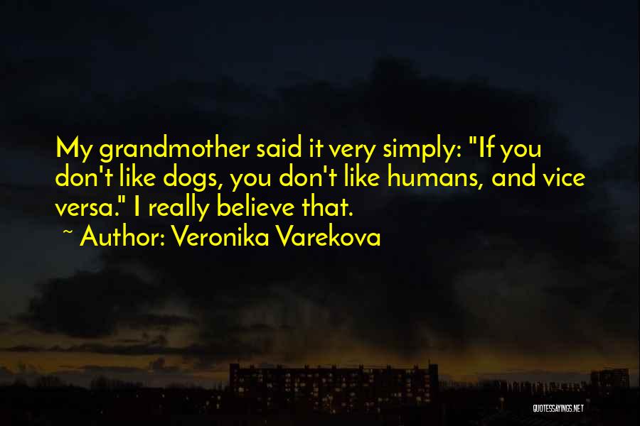 Veronika Varekova Quotes: My Grandmother Said It Very Simply: If You Don't Like Dogs, You Don't Like Humans, And Vice Versa. I Really