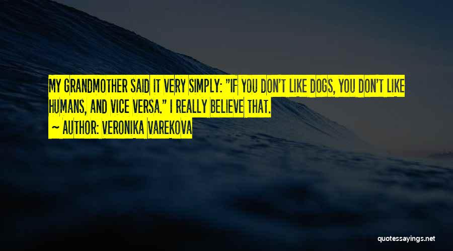 Veronika Varekova Quotes: My Grandmother Said It Very Simply: If You Don't Like Dogs, You Don't Like Humans, And Vice Versa. I Really