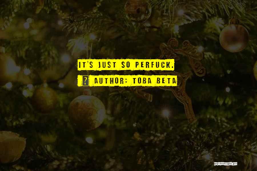 Toba Beta Quotes: It's Just So Perfuck.
