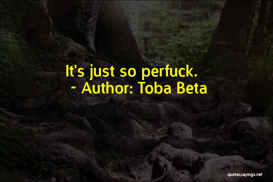 Toba Beta Quotes: It's Just So Perfuck.